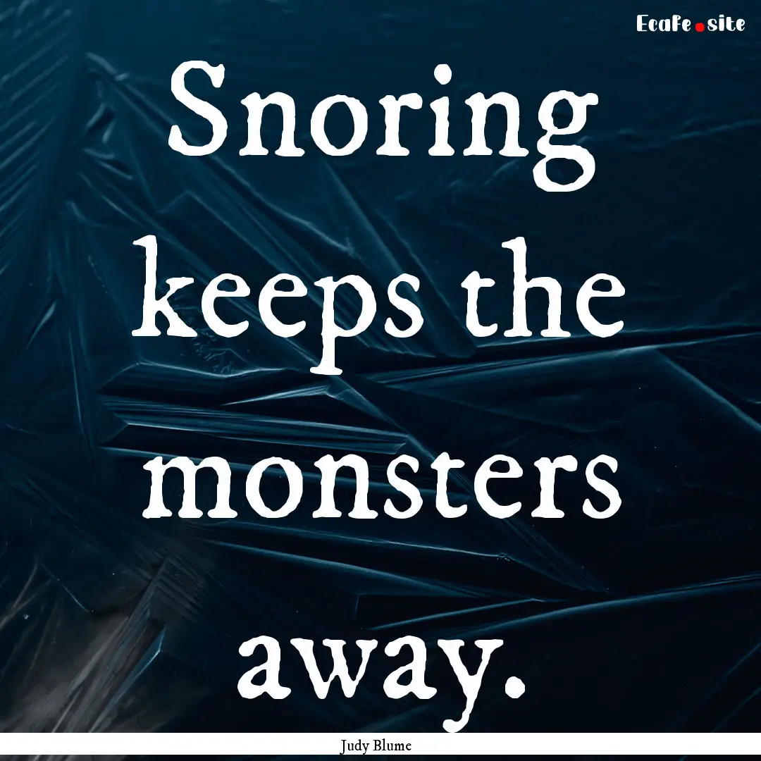 Snoring keeps the monsters away. : Quote by Judy Blume