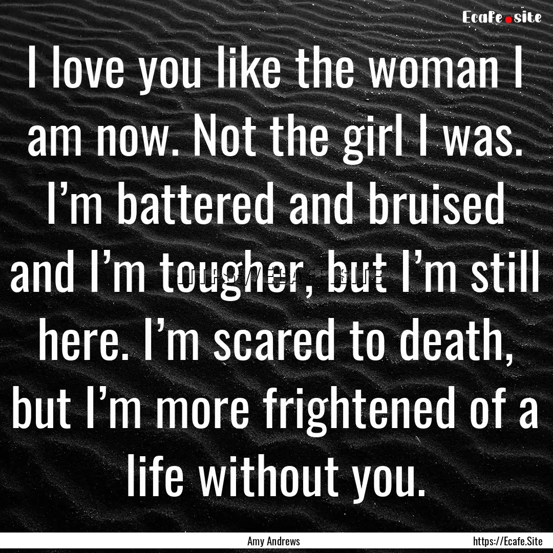 I love you like the woman I am now. Not the.... : Quote by Amy Andrews