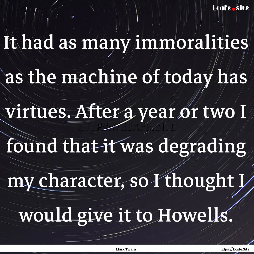 It had as many immoralities as the machine.... : Quote by Mark Twain