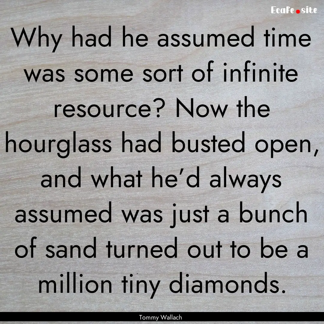 Why had he assumed time was some sort of.... : Quote by Tommy Wallach