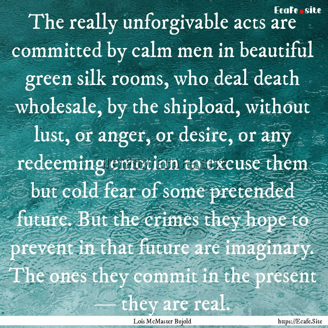 The really unforgivable acts are committed.... : Quote by Lois McMaster Bujold