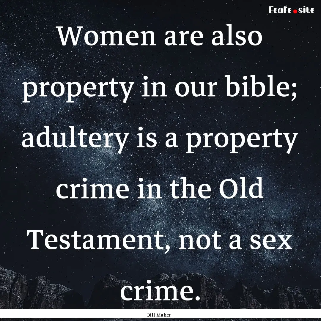 Women are also property in our bible; adultery.... : Quote by Bill Maher