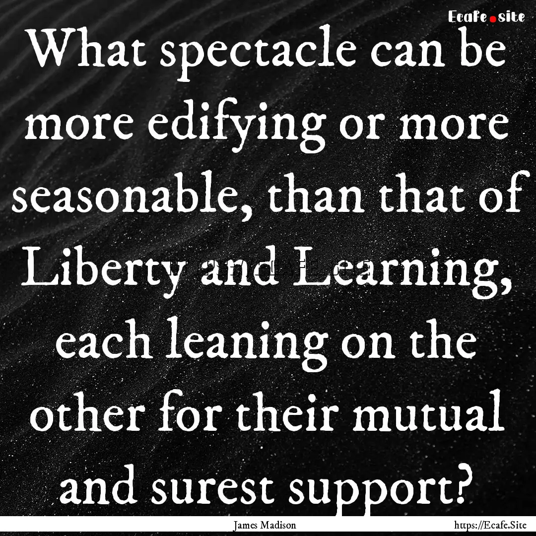 What spectacle can be more edifying or more.... : Quote by James Madison