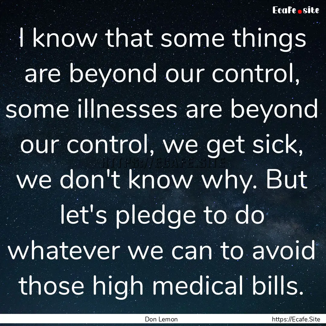 I know that some things are beyond our control,.... : Quote by Don Lemon