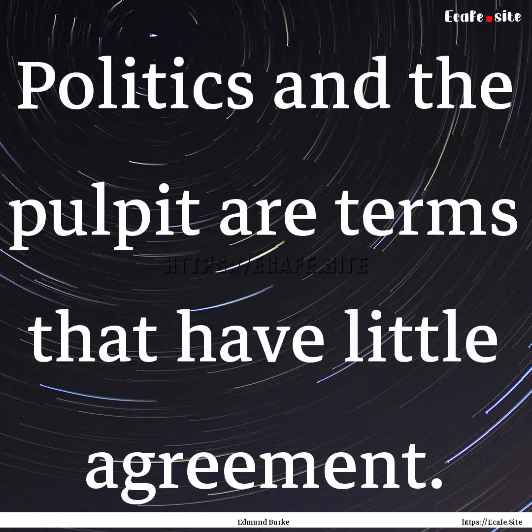 Politics and the pulpit are terms that have.... : Quote by Edmund Burke