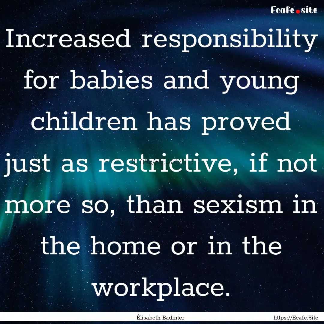 Increased responsibility for babies and young.... : Quote by Élisabeth Badinter