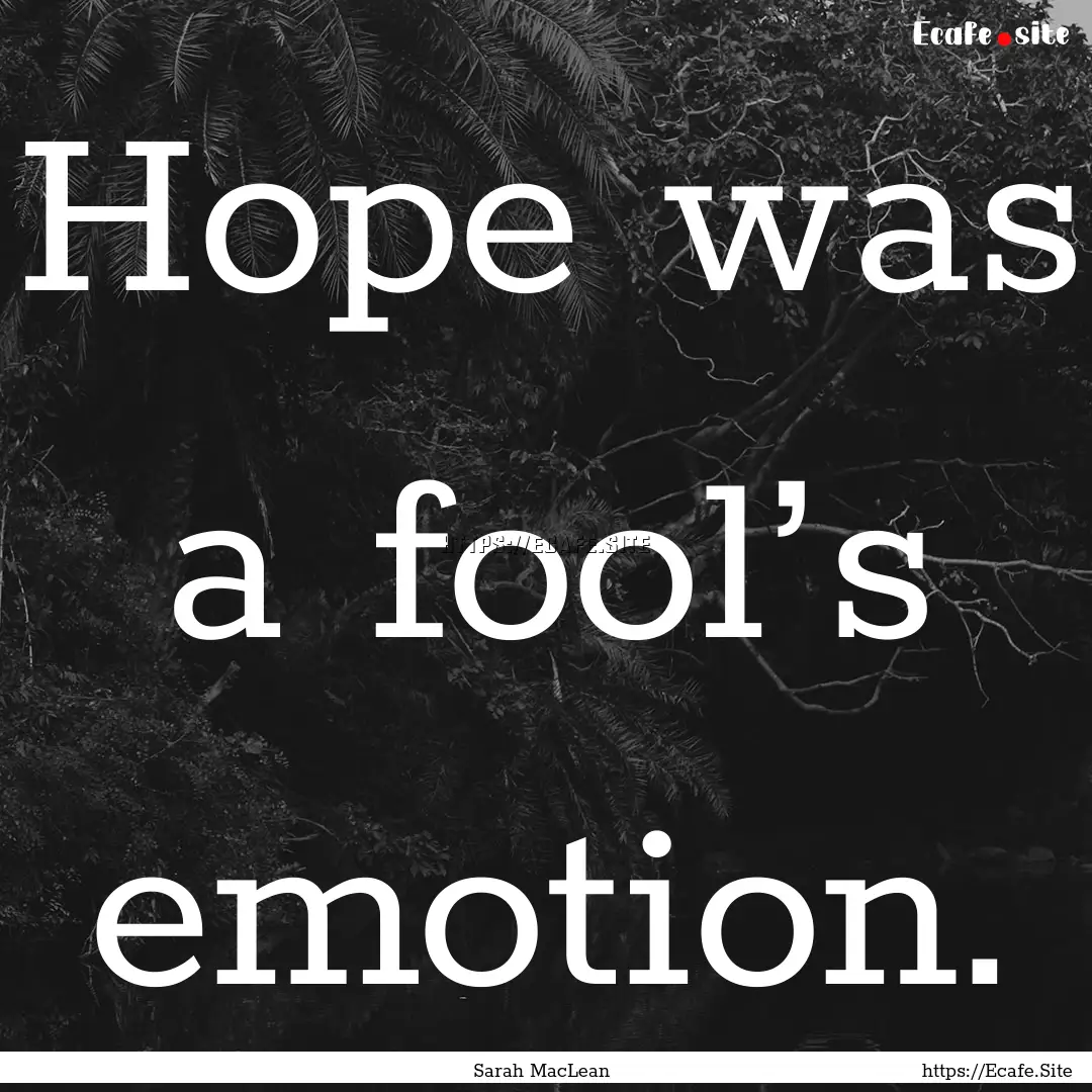 Hope was a fool’s emotion. : Quote by Sarah MacLean