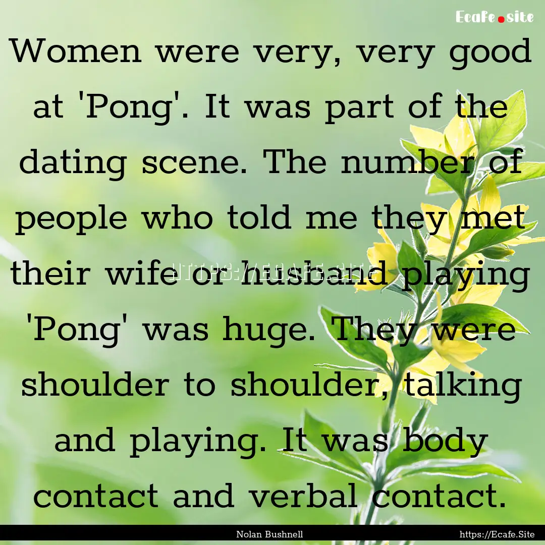 Women were very, very good at 'Pong'. It.... : Quote by Nolan Bushnell