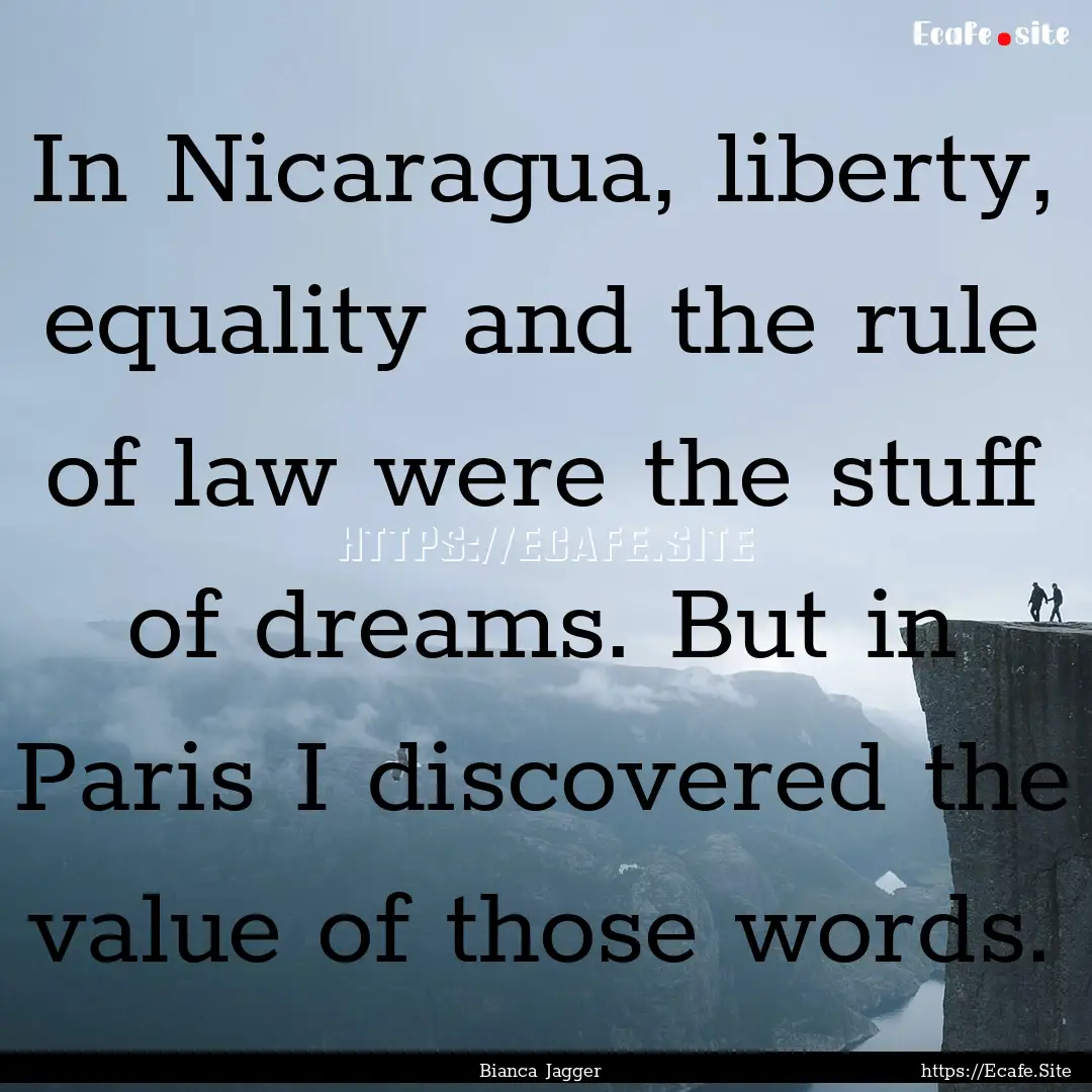 In Nicaragua, liberty, equality and the rule.... : Quote by Bianca Jagger