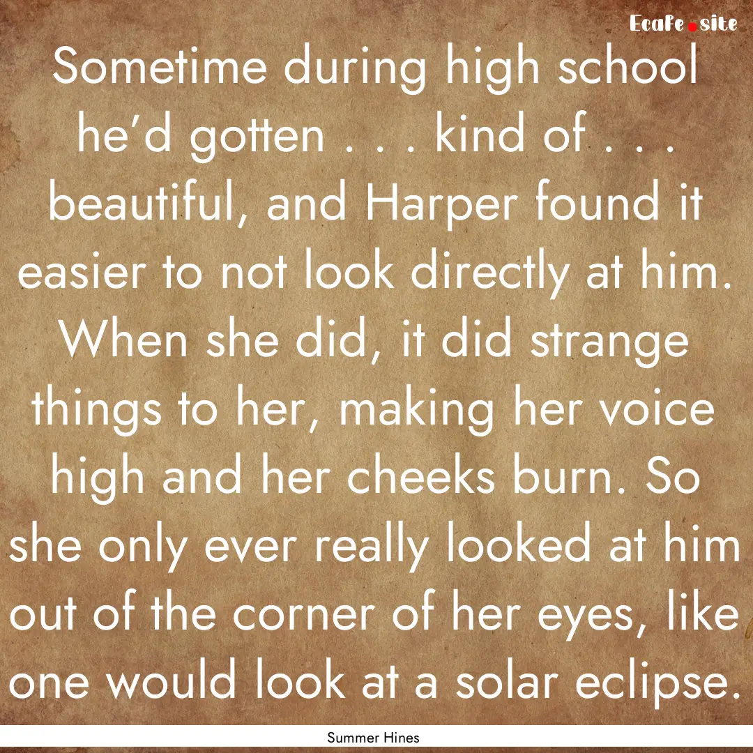 Sometime during high school he’d gotten.... : Quote by Summer Hines