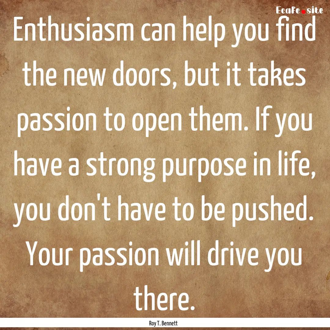 Enthusiasm can help you find the new doors,.... : Quote by Roy T. Bennett