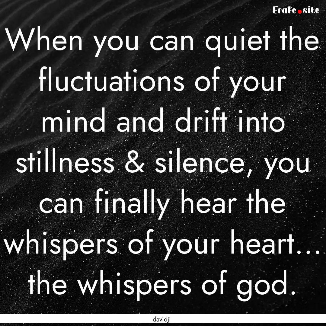 When you can quiet the fluctuations of your.... : Quote by davidji