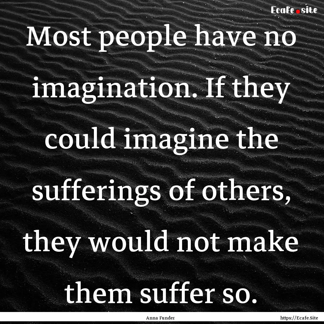 Most people have no imagination. If they.... : Quote by Anna Funder