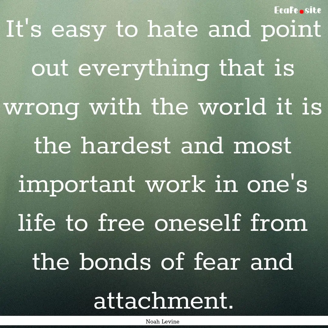 It's easy to hate and point out everything.... : Quote by Noah Levine