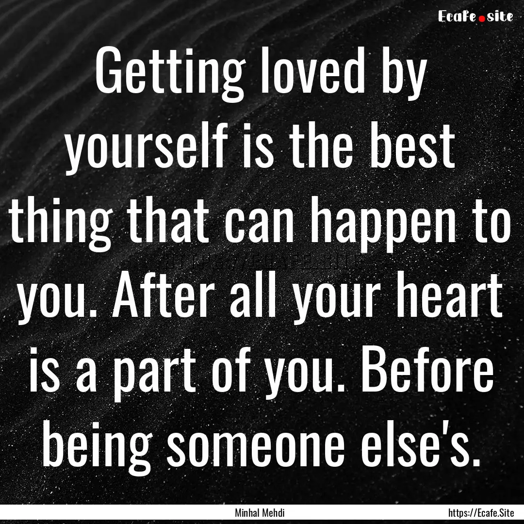 Getting loved by yourself is the best thing.... : Quote by Minhal Mehdi