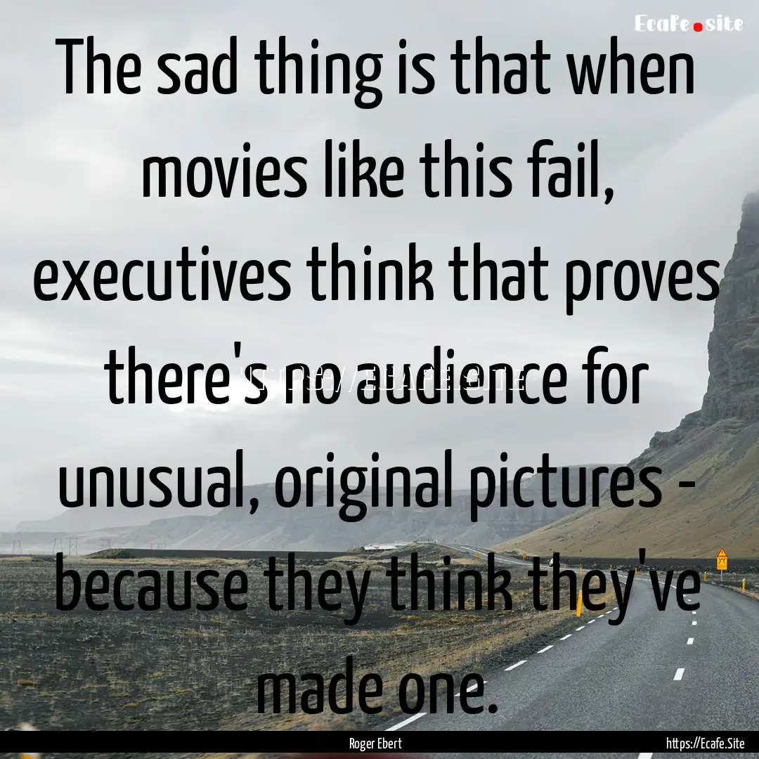 The sad thing is that when movies like this.... : Quote by Roger Ebert