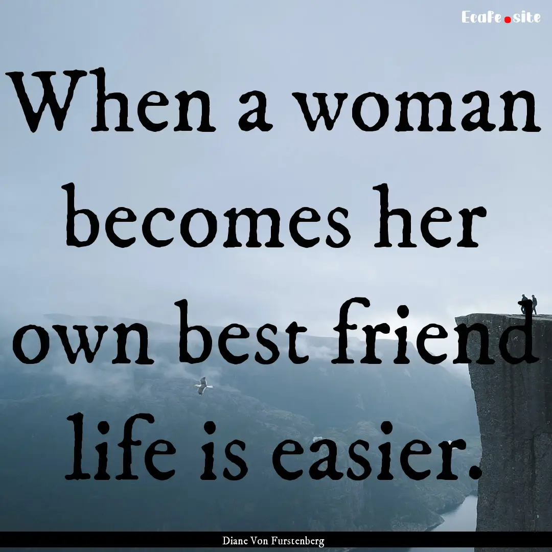 When a woman becomes her own best friend.... : Quote by Diane Von Furstenberg