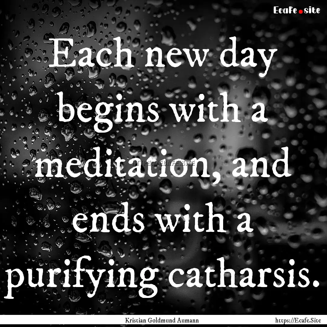 Each new day begins with a meditation, and.... : Quote by Kristian Goldmund Aumann