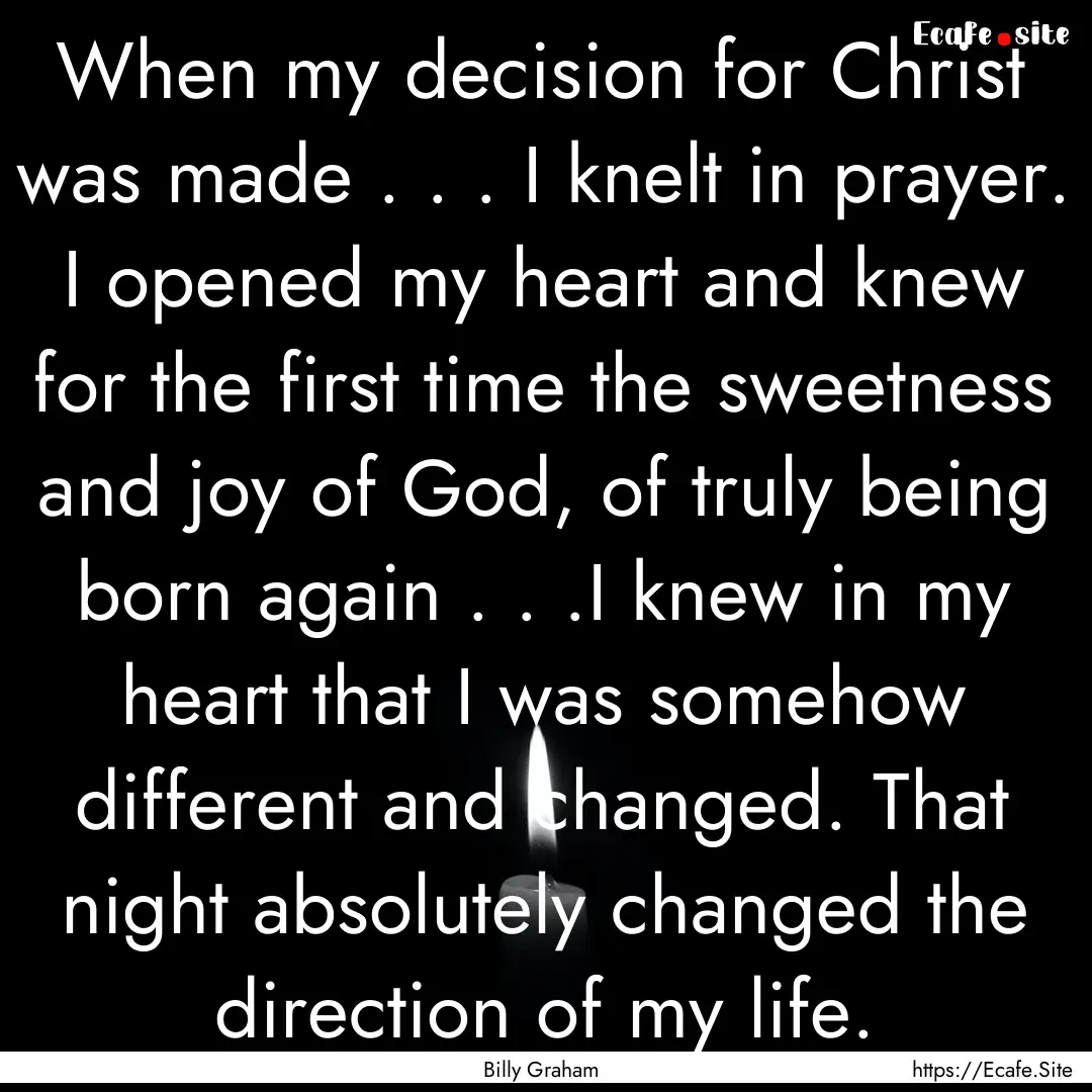 When my decision for Christ was made . ..... : Quote by Billy Graham