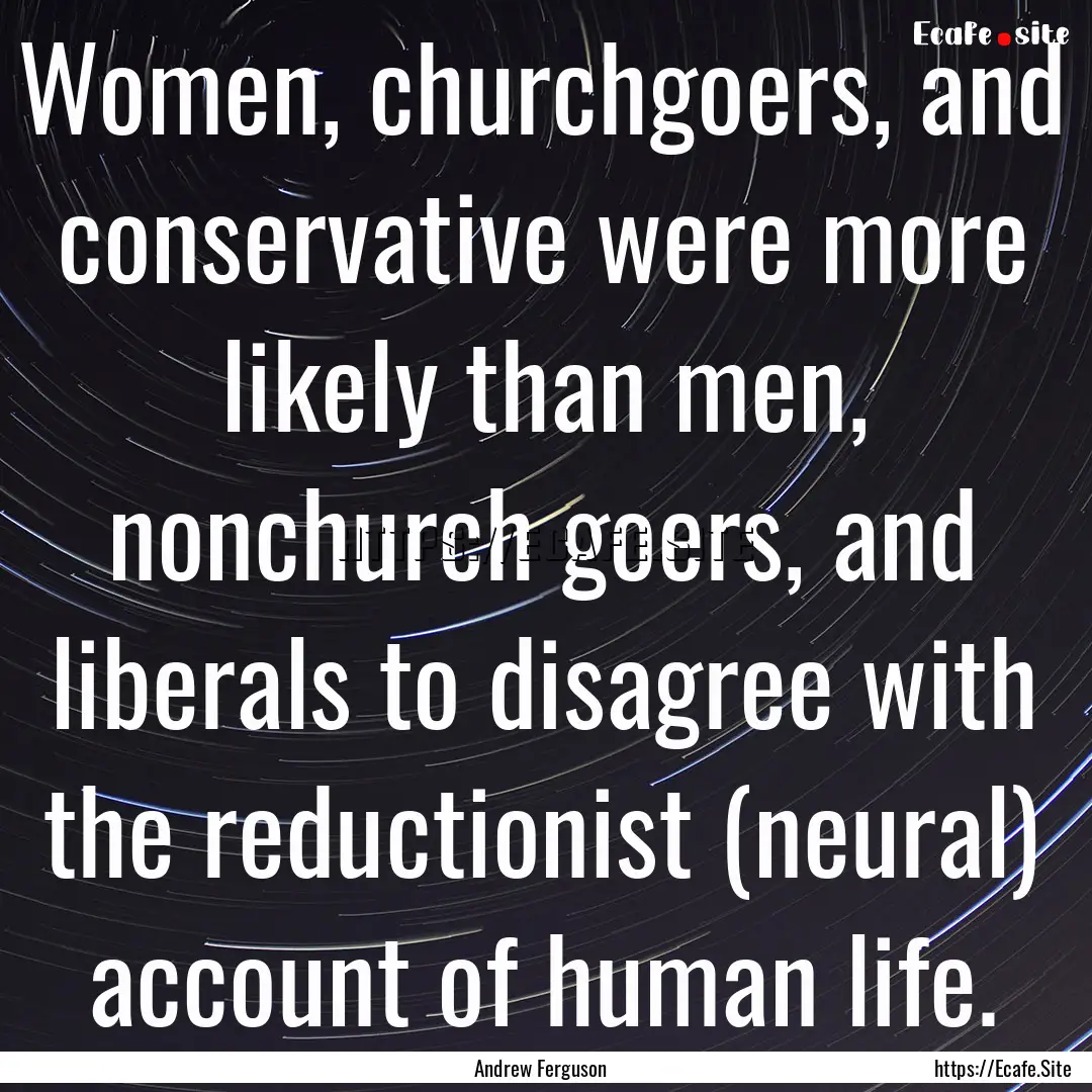 Women, churchgoers, and conservative were.... : Quote by Andrew Ferguson