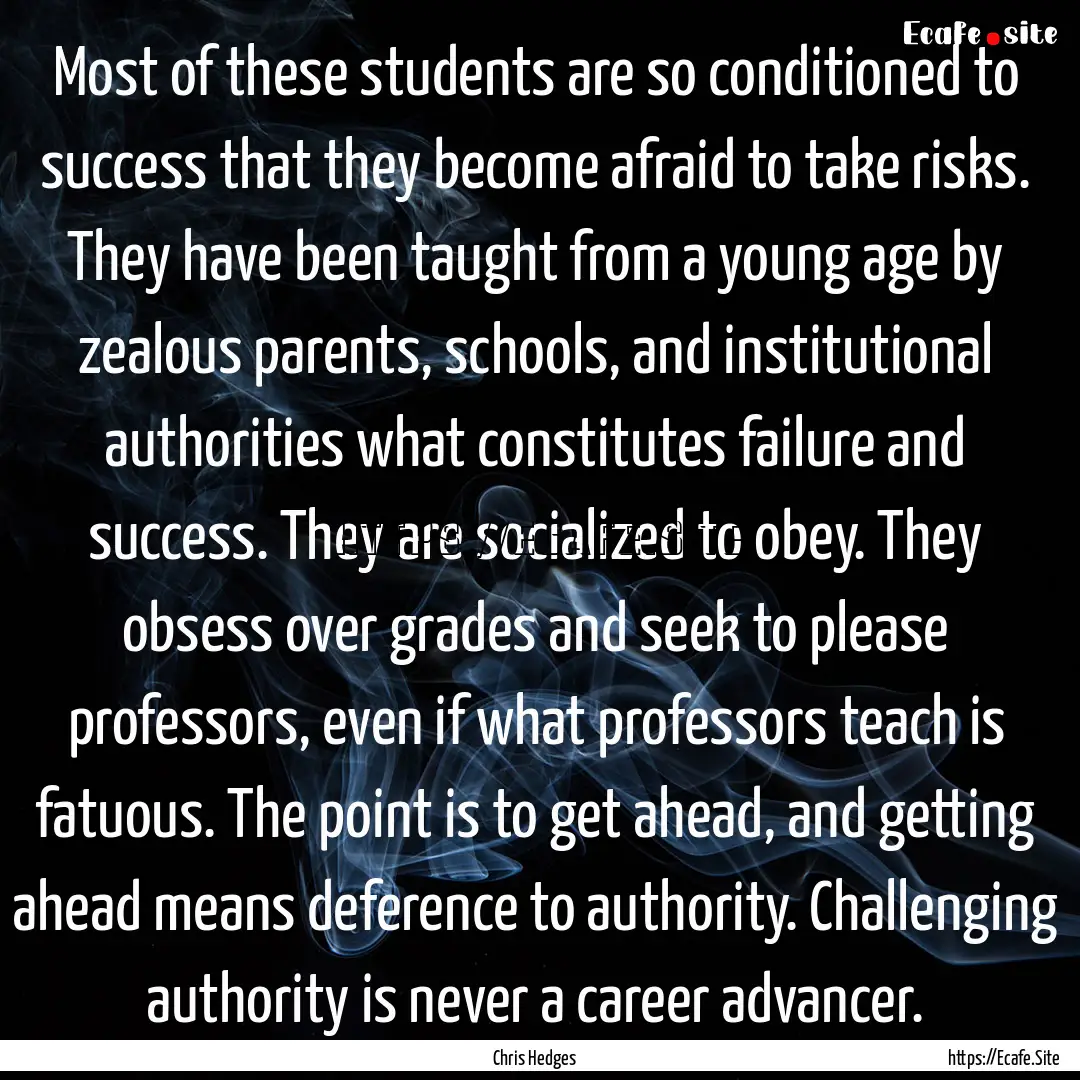 Most of these students are so conditioned.... : Quote by Chris Hedges