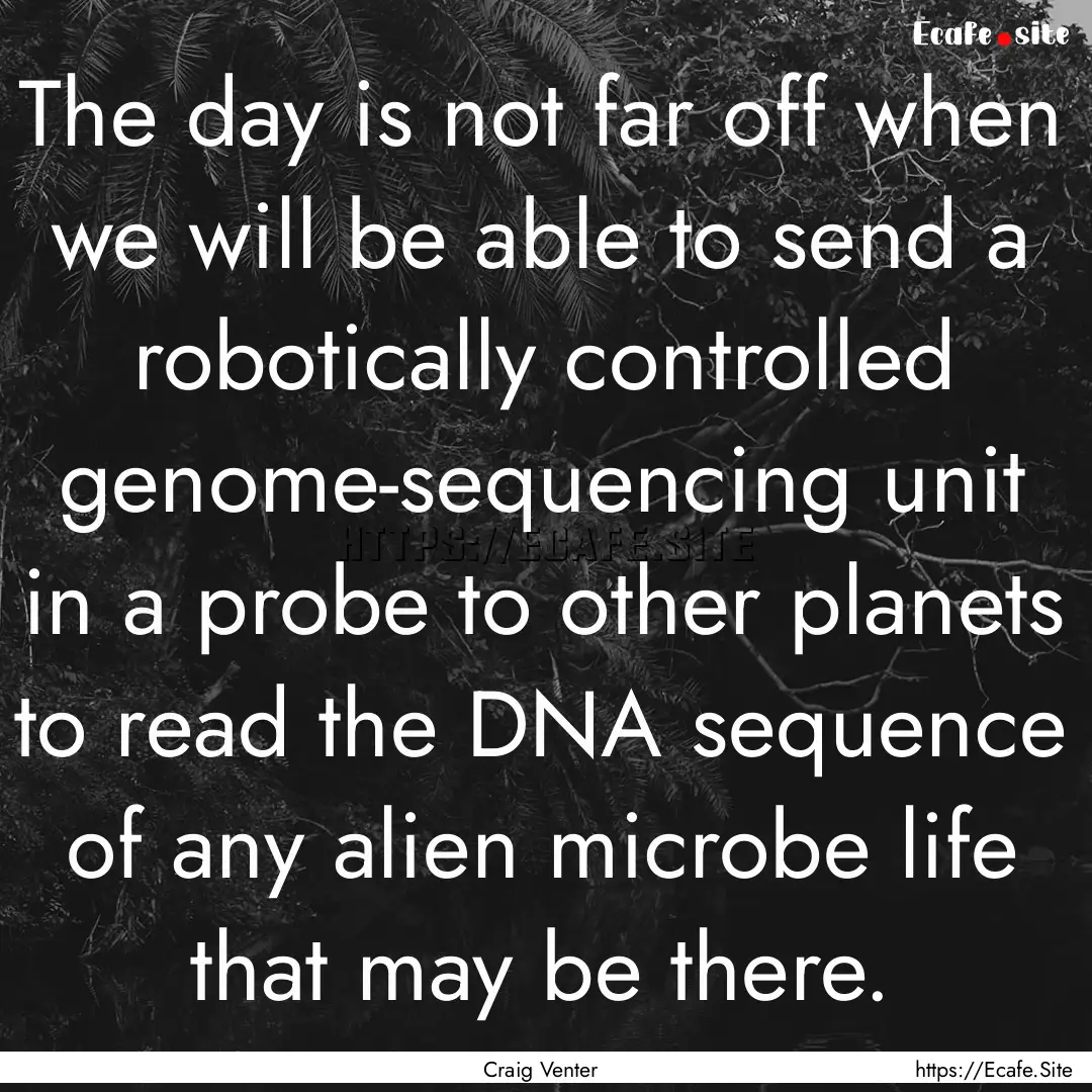 The day is not far off when we will be able.... : Quote by Craig Venter