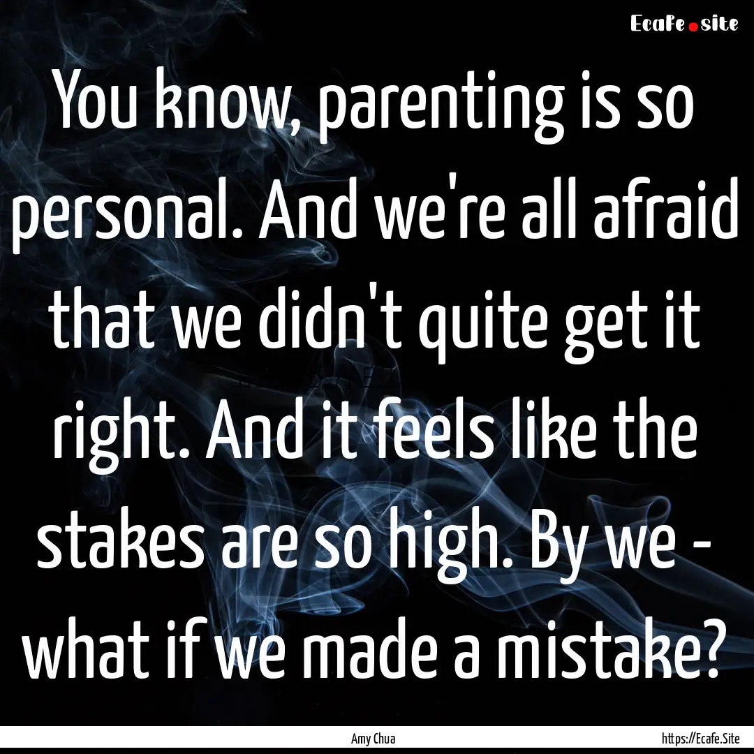 You know, parenting is so personal. And we're.... : Quote by Amy Chua