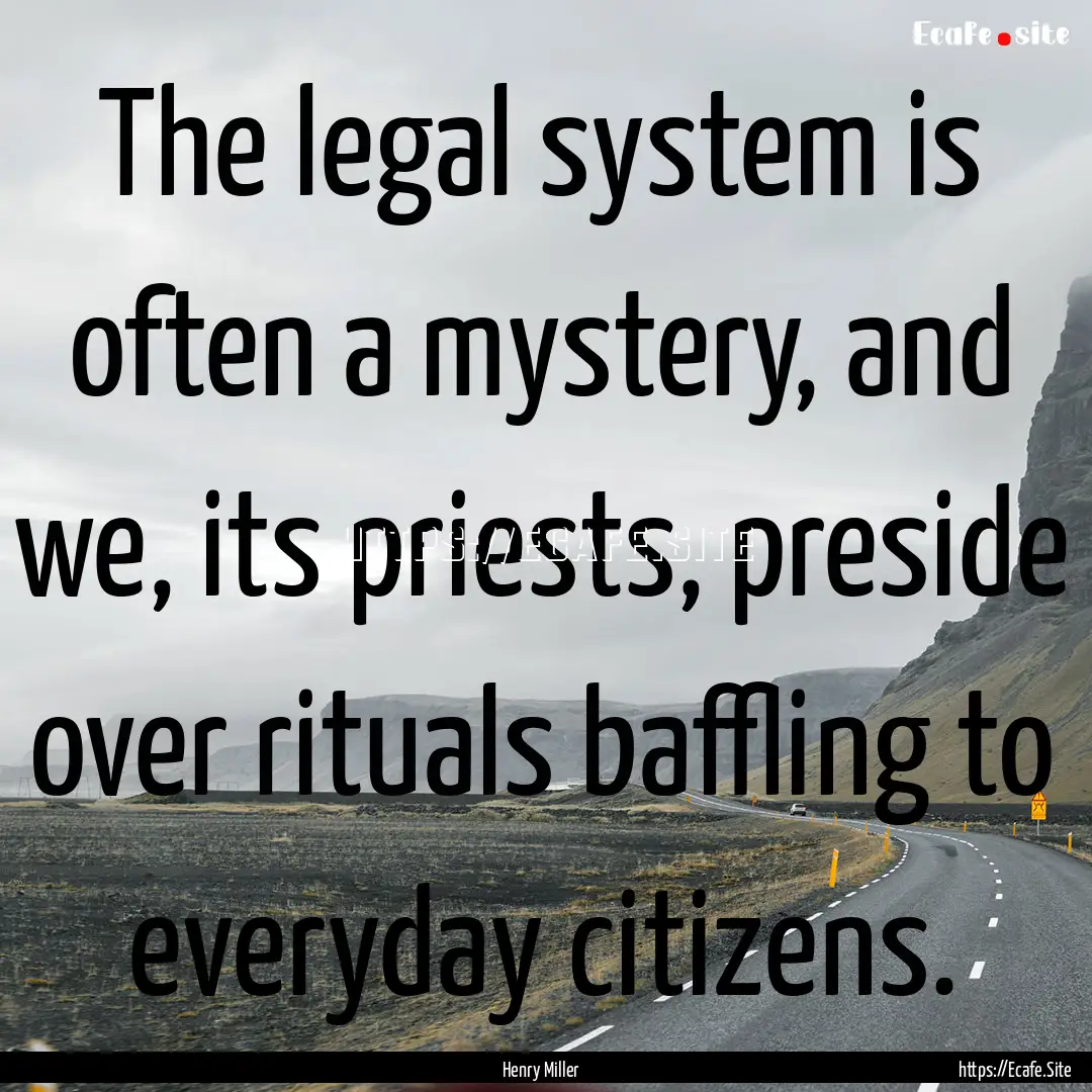 The legal system is often a mystery, and.... : Quote by Henry Miller