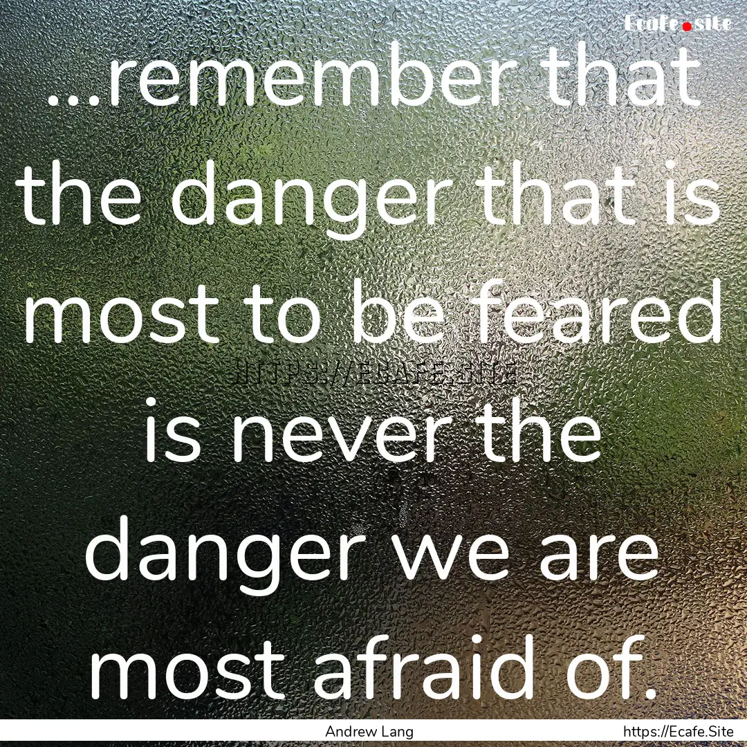 ...remember that the danger that is most.... : Quote by Andrew Lang