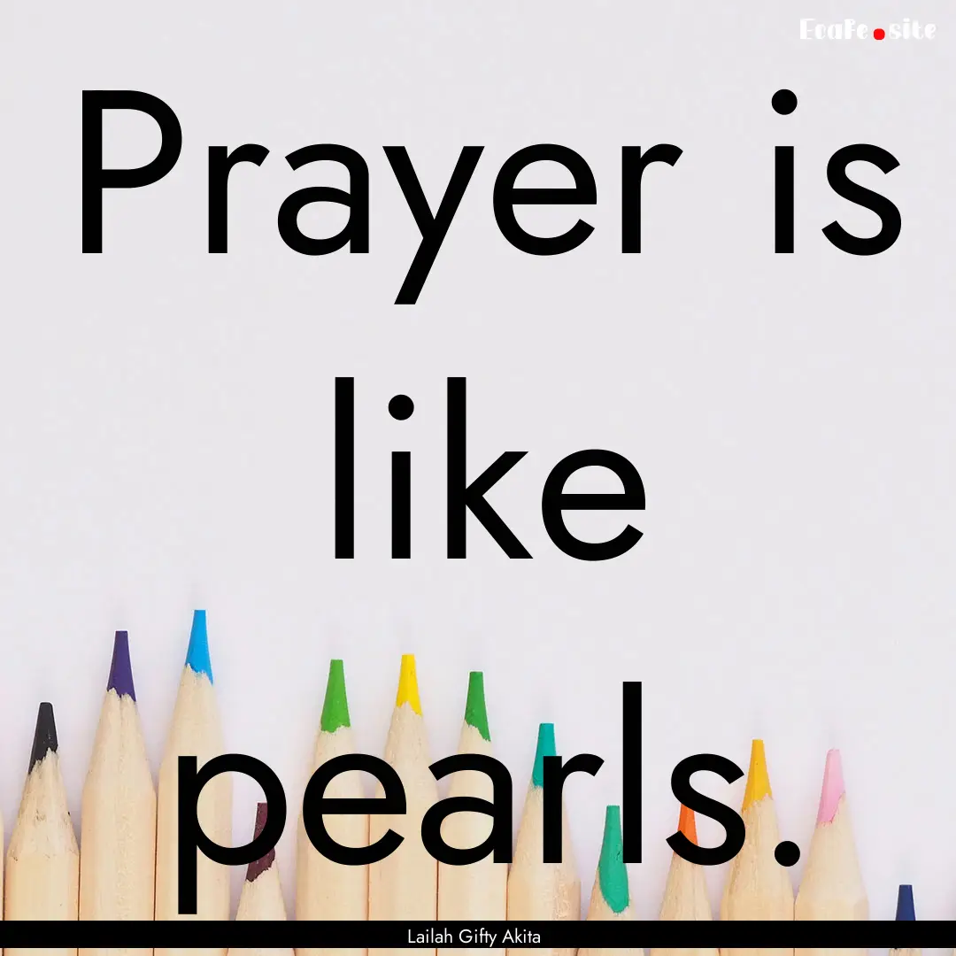 Prayer is like pearls. : Quote by Lailah Gifty Akita