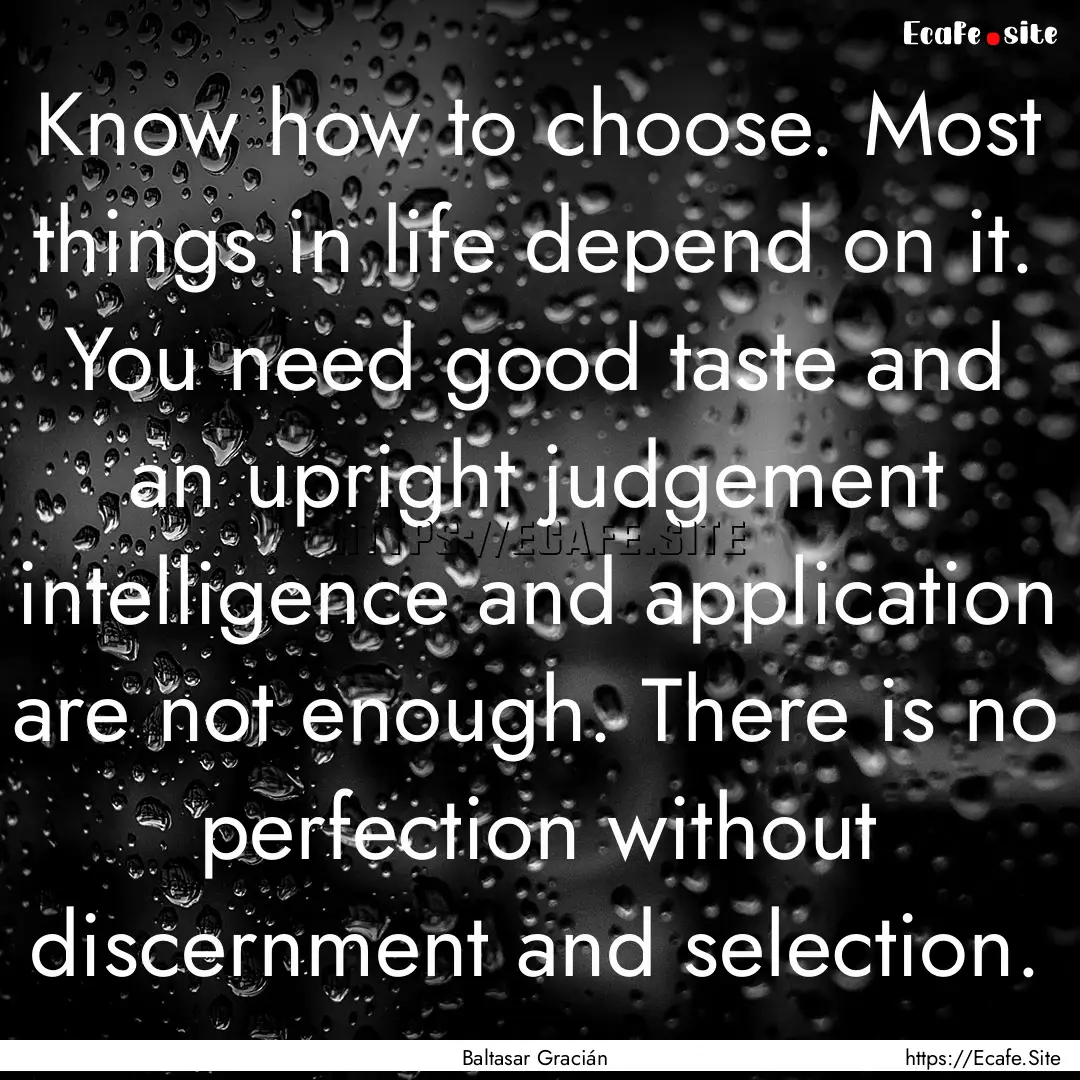 Know how to choose. Most things in life depend.... : Quote by Baltasar Gracián