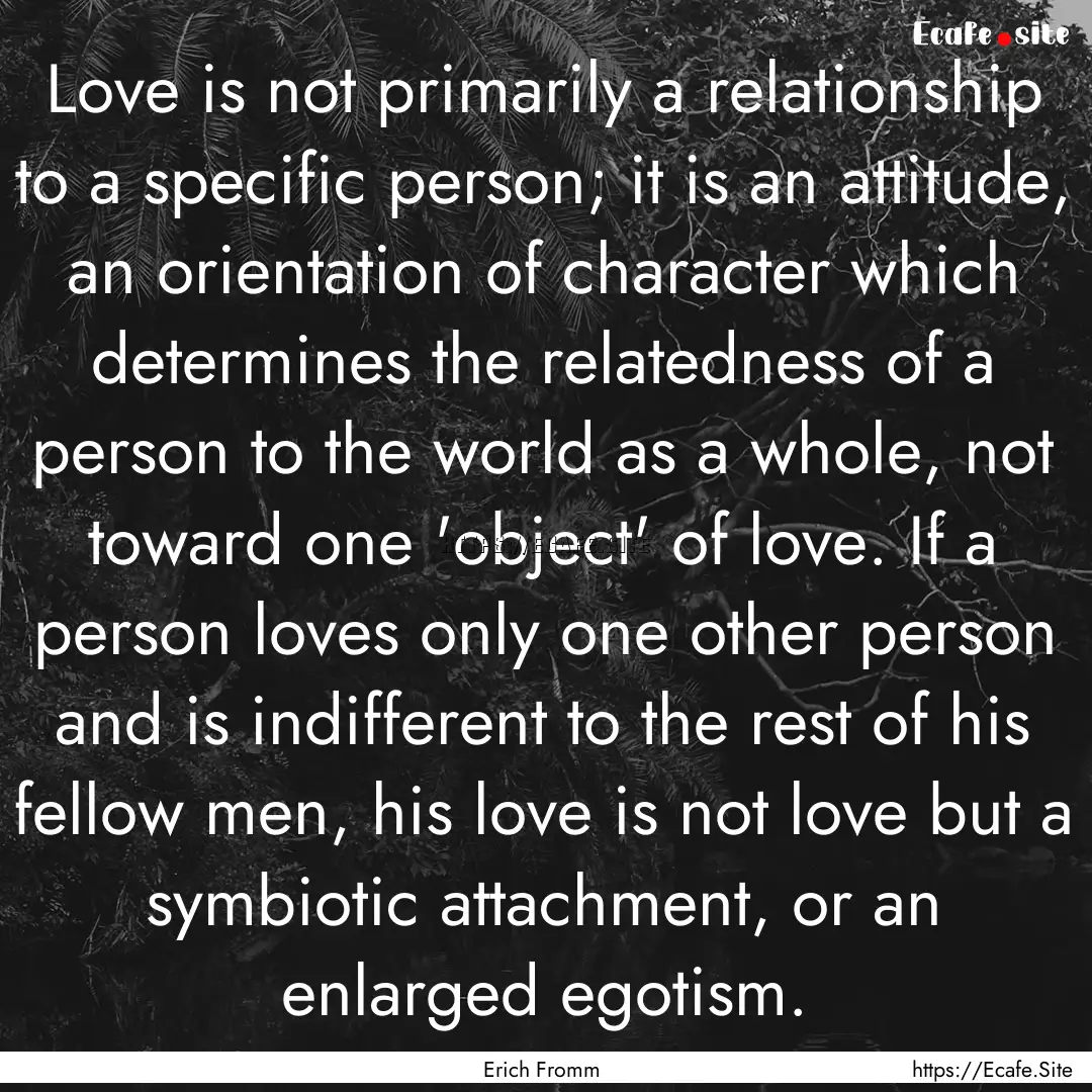 Love is not primarily a relationship to a.... : Quote by Erich Fromm