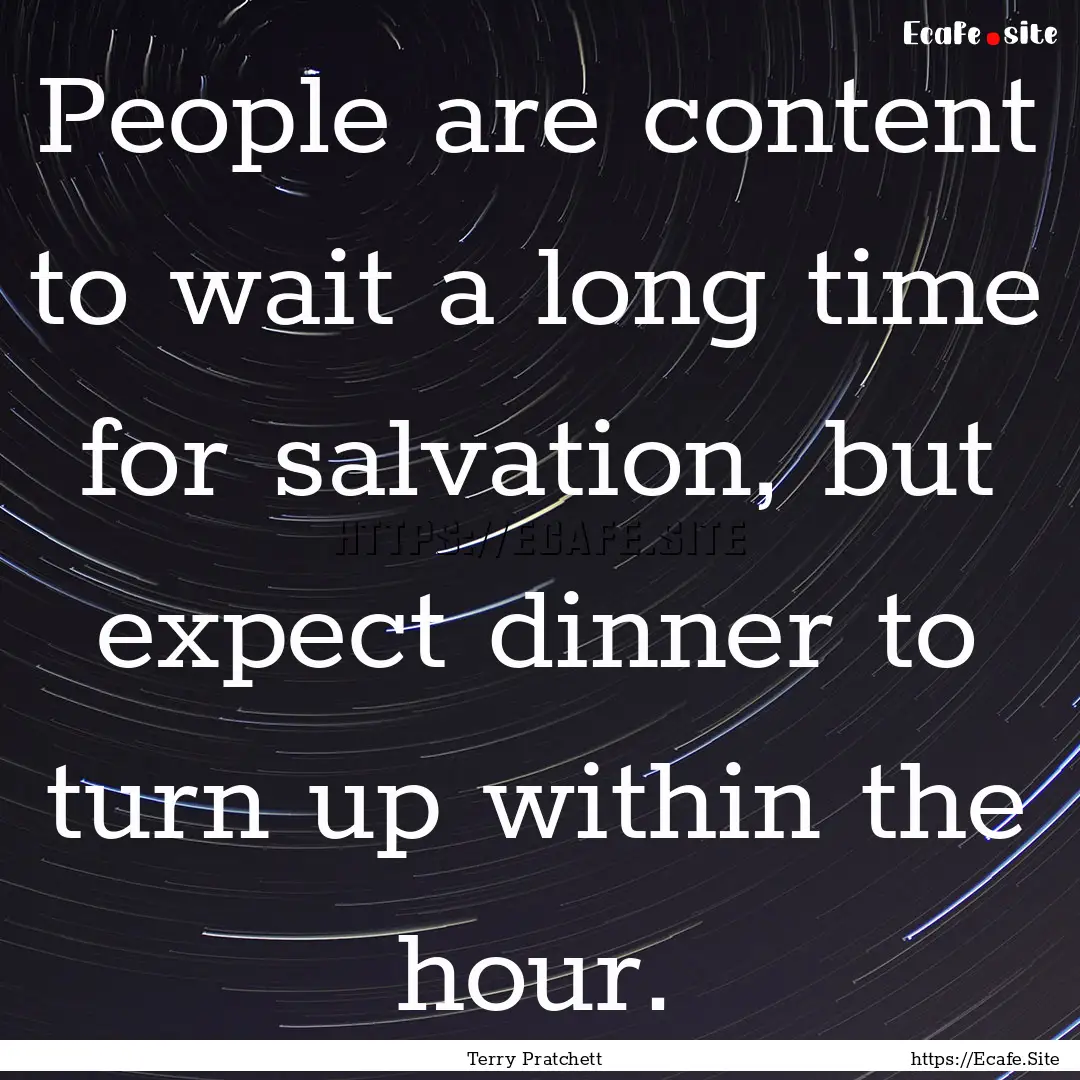 People are content to wait a long time for.... : Quote by Terry Pratchett