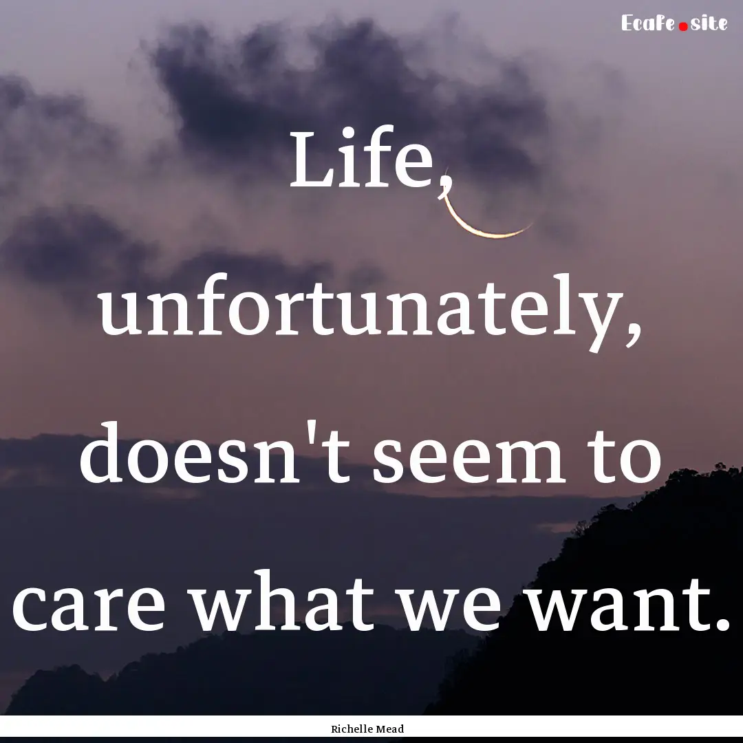 Life, unfortunately, doesn't seem to care.... : Quote by Richelle Mead