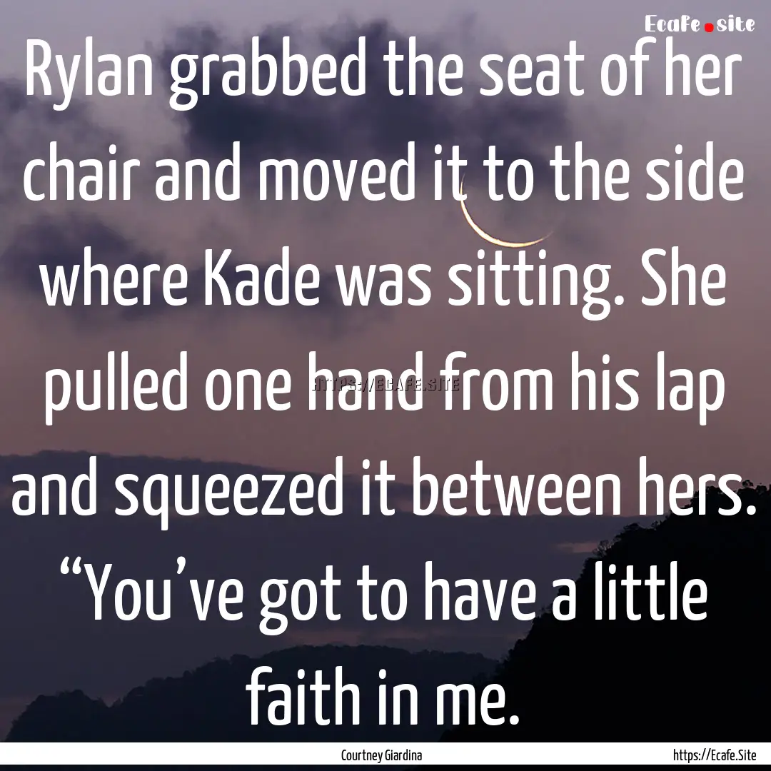 Rylan grabbed the seat of her chair and moved.... : Quote by Courtney Giardina