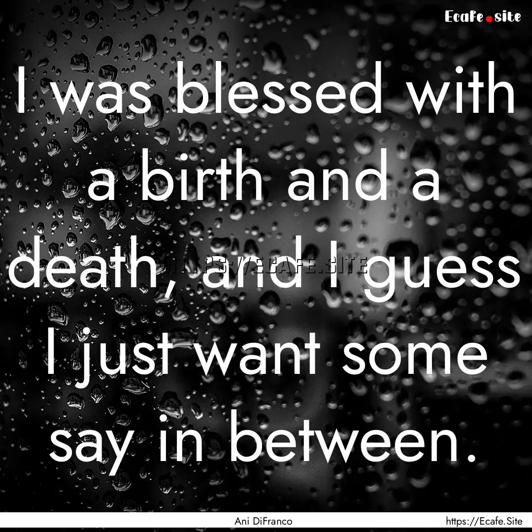 I was blessed with a birth and a death, and.... : Quote by Ani DiFranco