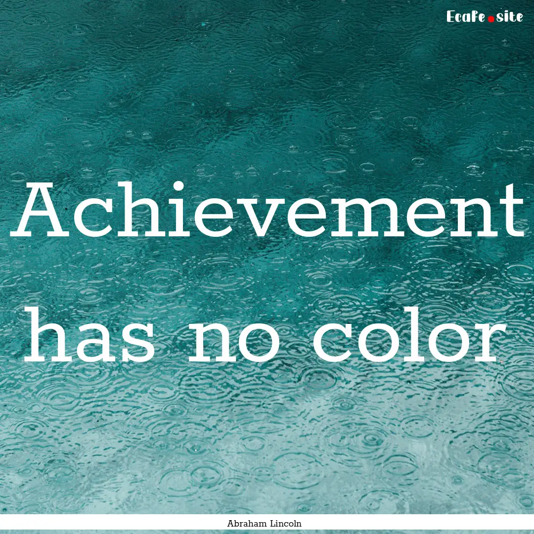 Achievement has no color : Quote by Abraham Lincoln