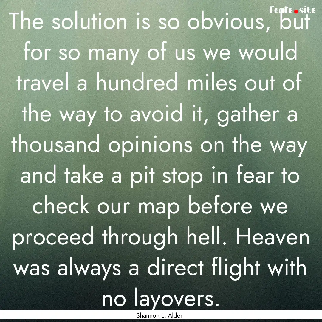 The solution is so obvious, but for so many.... : Quote by Shannon L. Alder