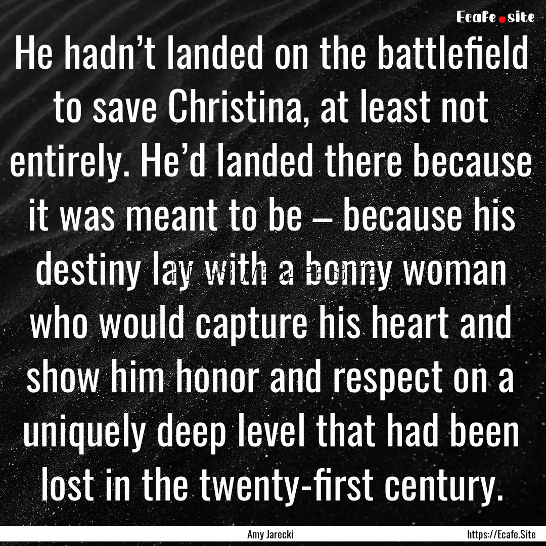 He hadn’t landed on the battlefield to.... : Quote by Amy Jarecki