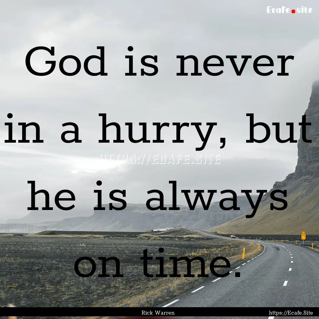 God is never in a hurry, but he is always.... : Quote by Rick Warren