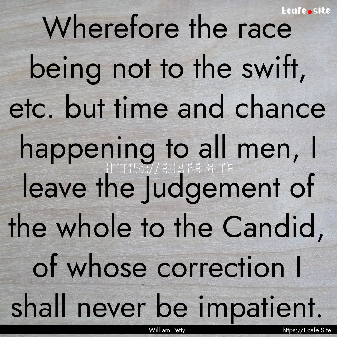 Wherefore the race being not to the swift,.... : Quote by William Petty