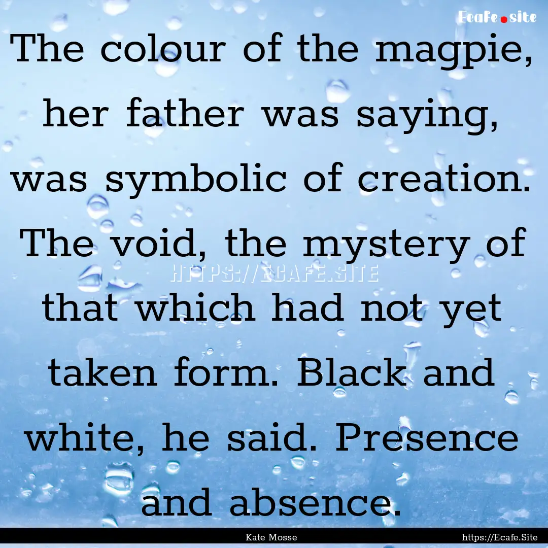 The colour of the magpie, her father was.... : Quote by Kate Mosse