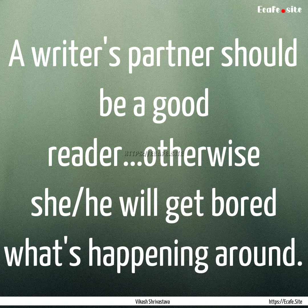 A writer's partner should be a good reader...otherwise.... : Quote by Vikash Shrivastava