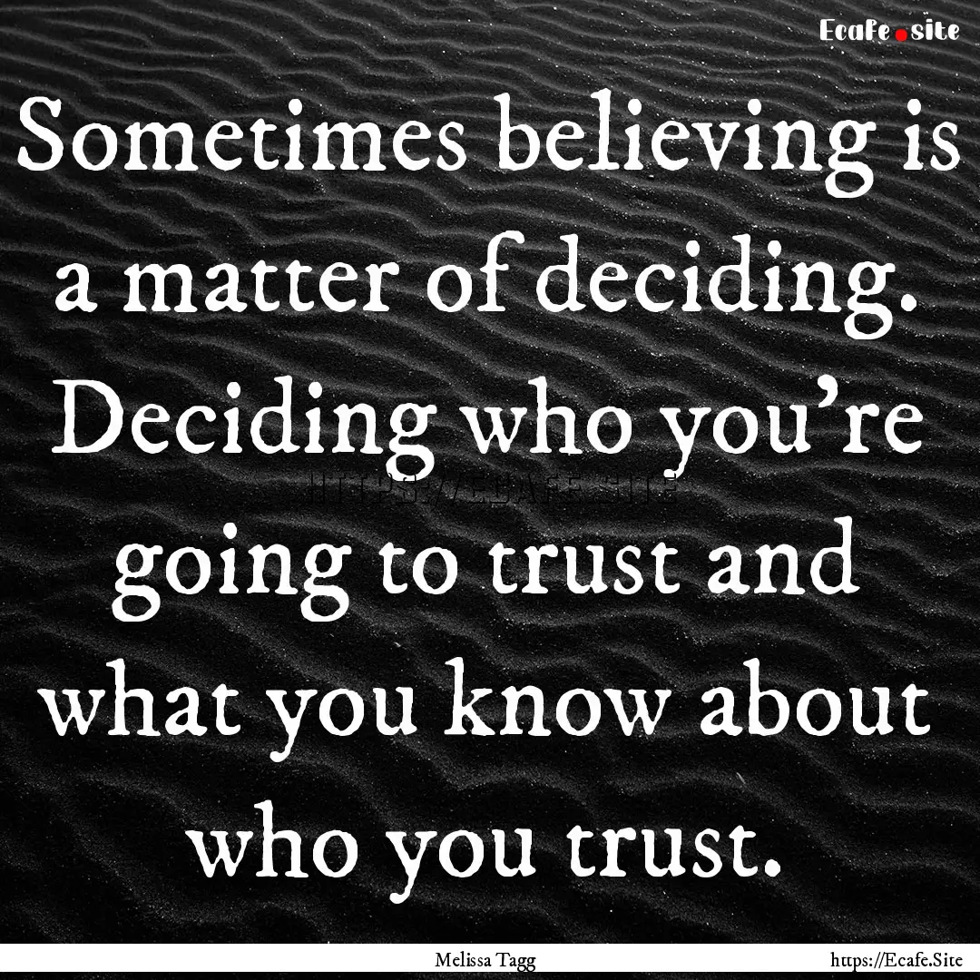 Sometimes believing is a matter of deciding..... : Quote by Melissa Tagg