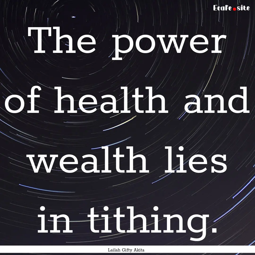 The power of health and wealth lies in tithing..... : Quote by Lailah Gifty Akita