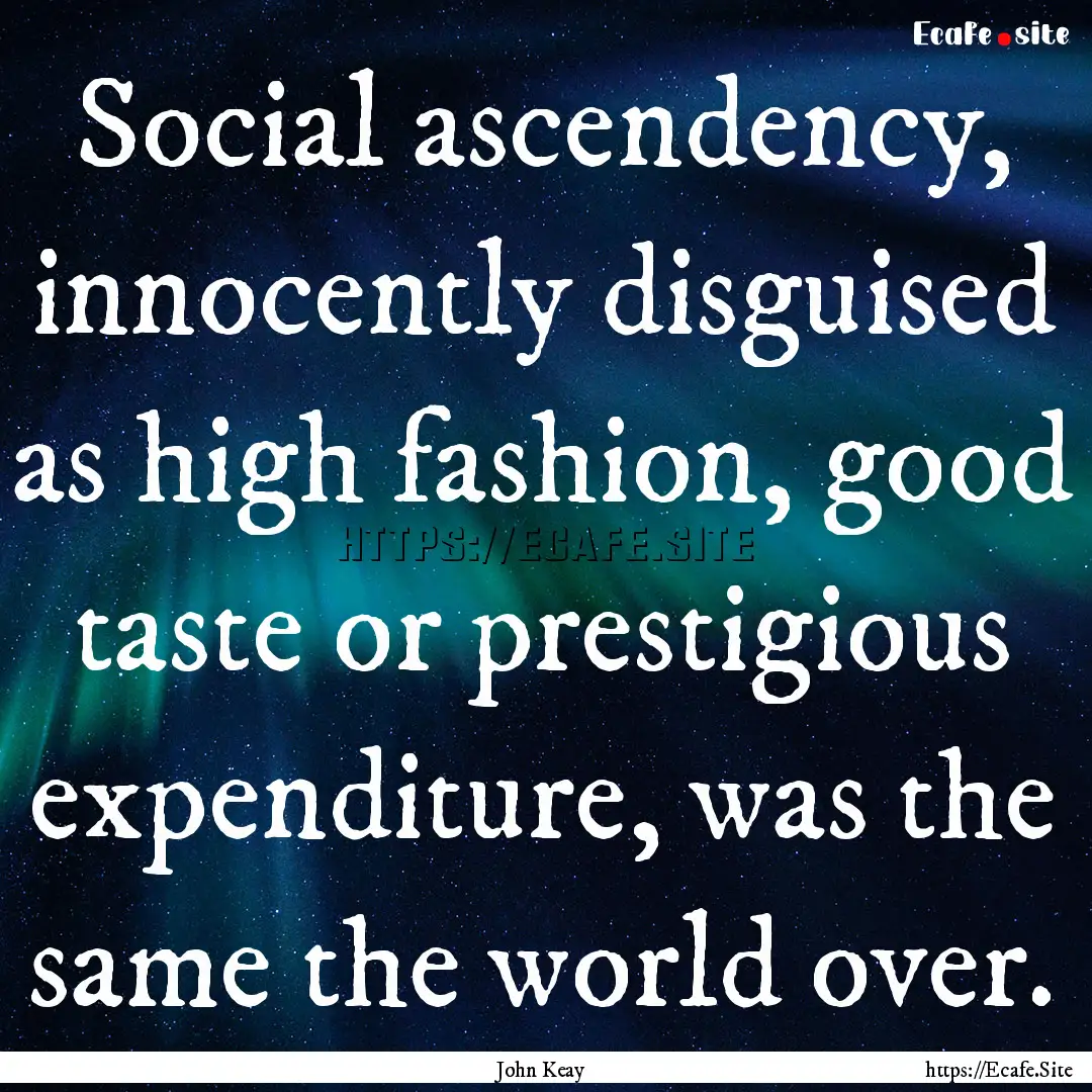 Social ascendency, innocently disguised as.... : Quote by John Keay