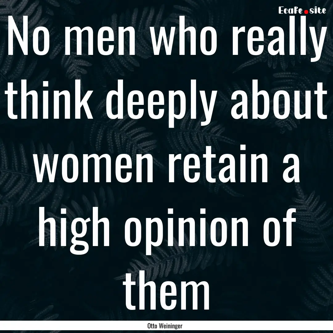 No men who really think deeply about women.... : Quote by Otto Weininger