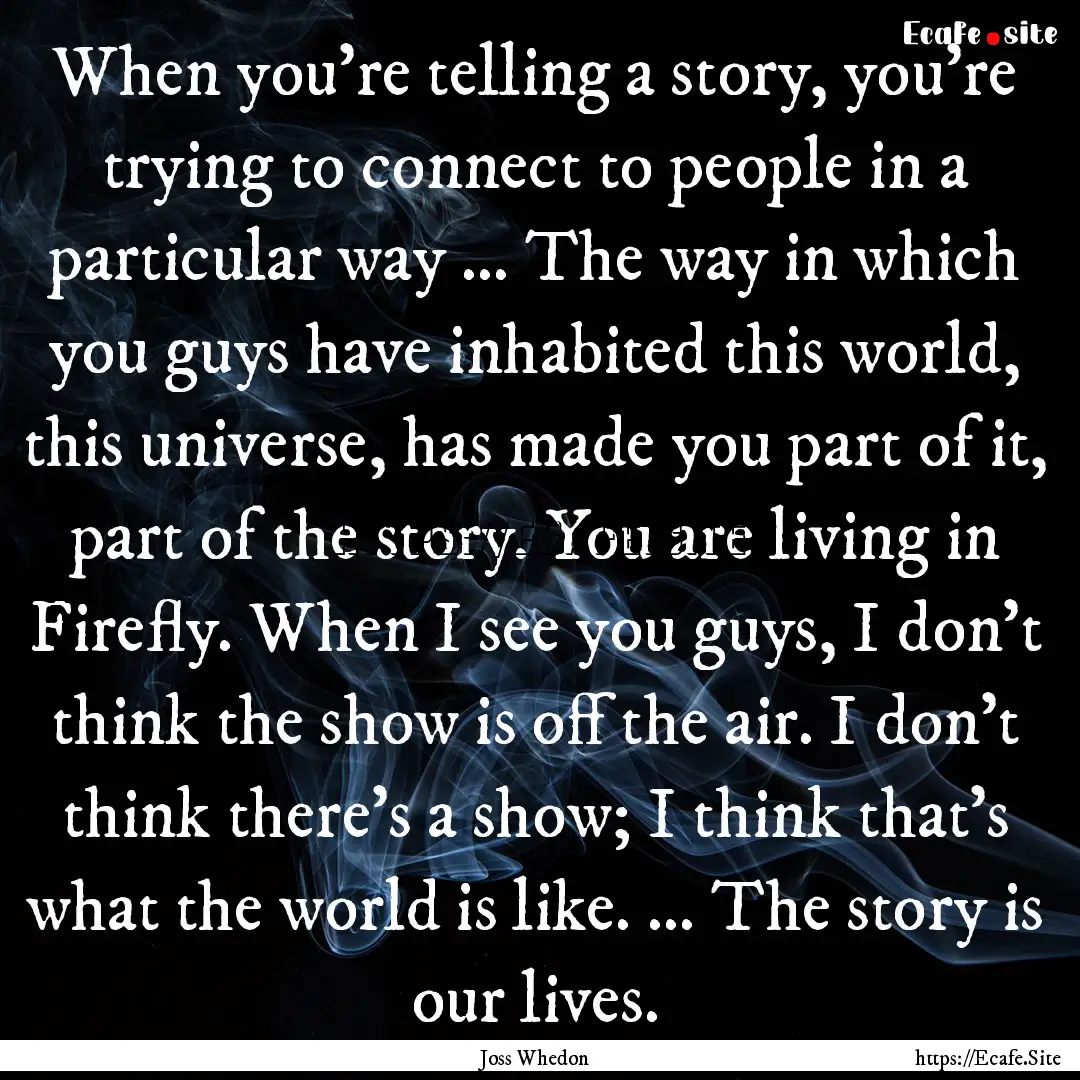 When you’re telling a story, you’re trying.... : Quote by Joss Whedon