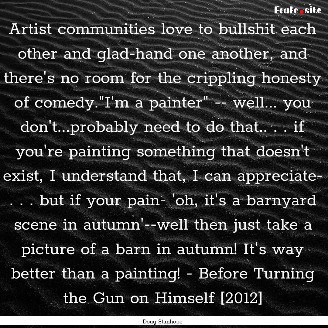 Artist communities love to bullshit each.... : Quote by Doug Stanhope