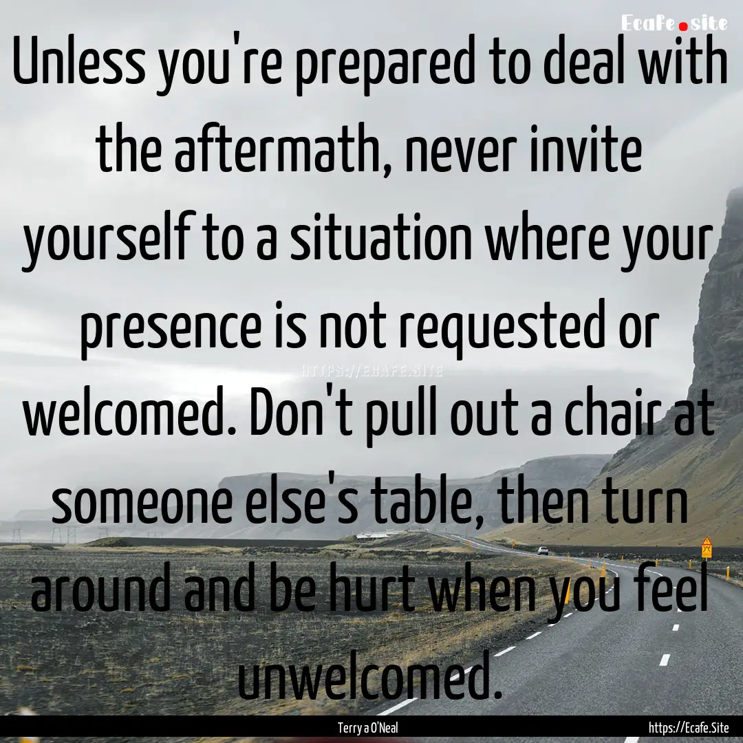 Unless you're prepared to deal with the aftermath,.... : Quote by Terry a O'Neal